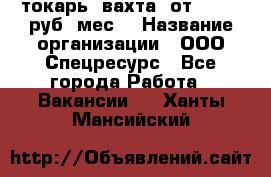 токарь. вахта. от 50 000 руб./мес. › Название организации ­ ООО Спецресурс - Все города Работа » Вакансии   . Ханты-Мансийский